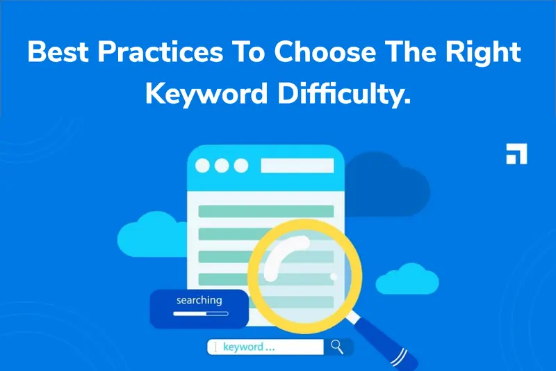 Best Practices to Choose the Right Keyword Difficulty.